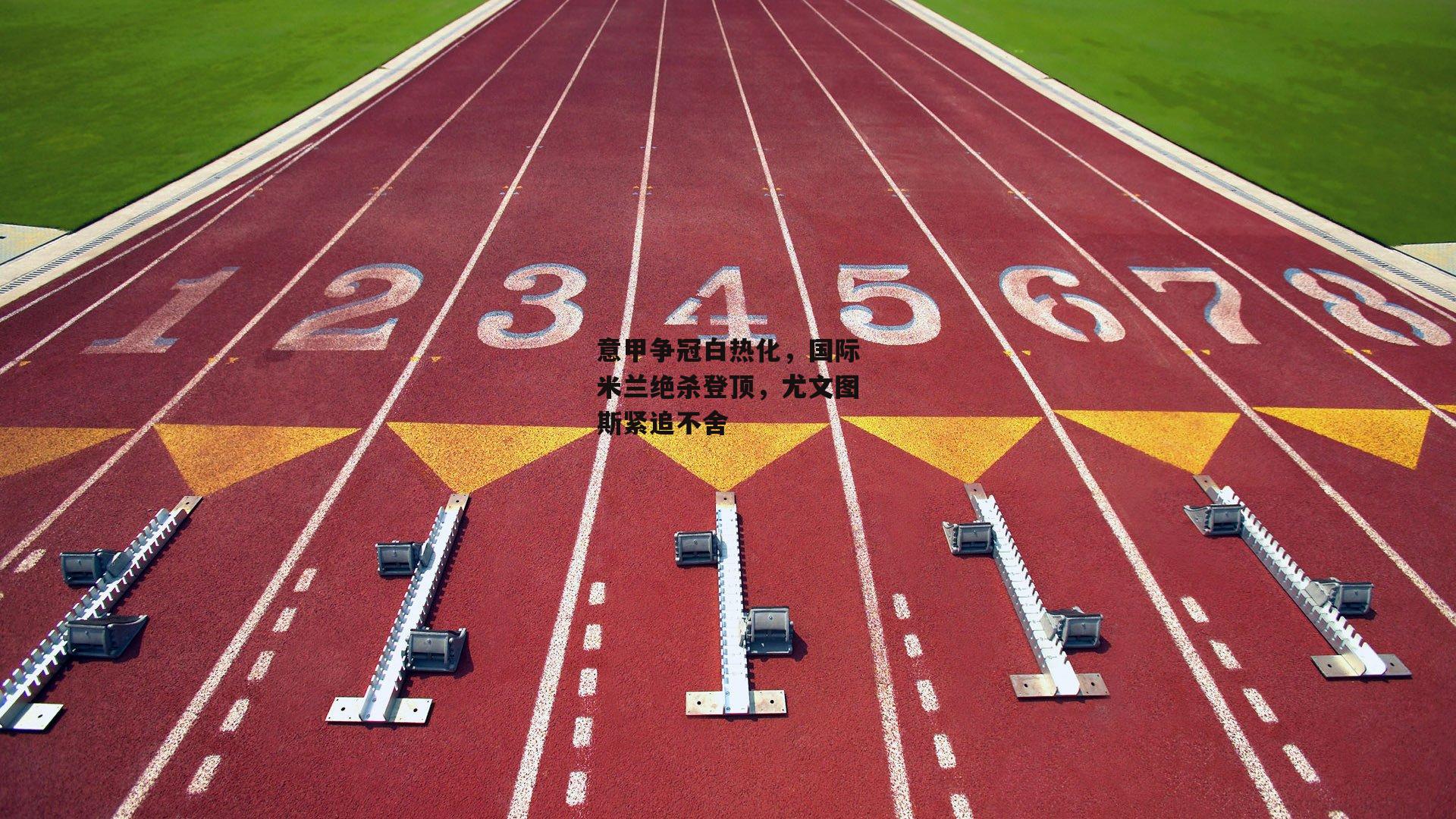 意甲争冠白热化，国际米兰绝杀登顶，尤文图斯紧追不舍