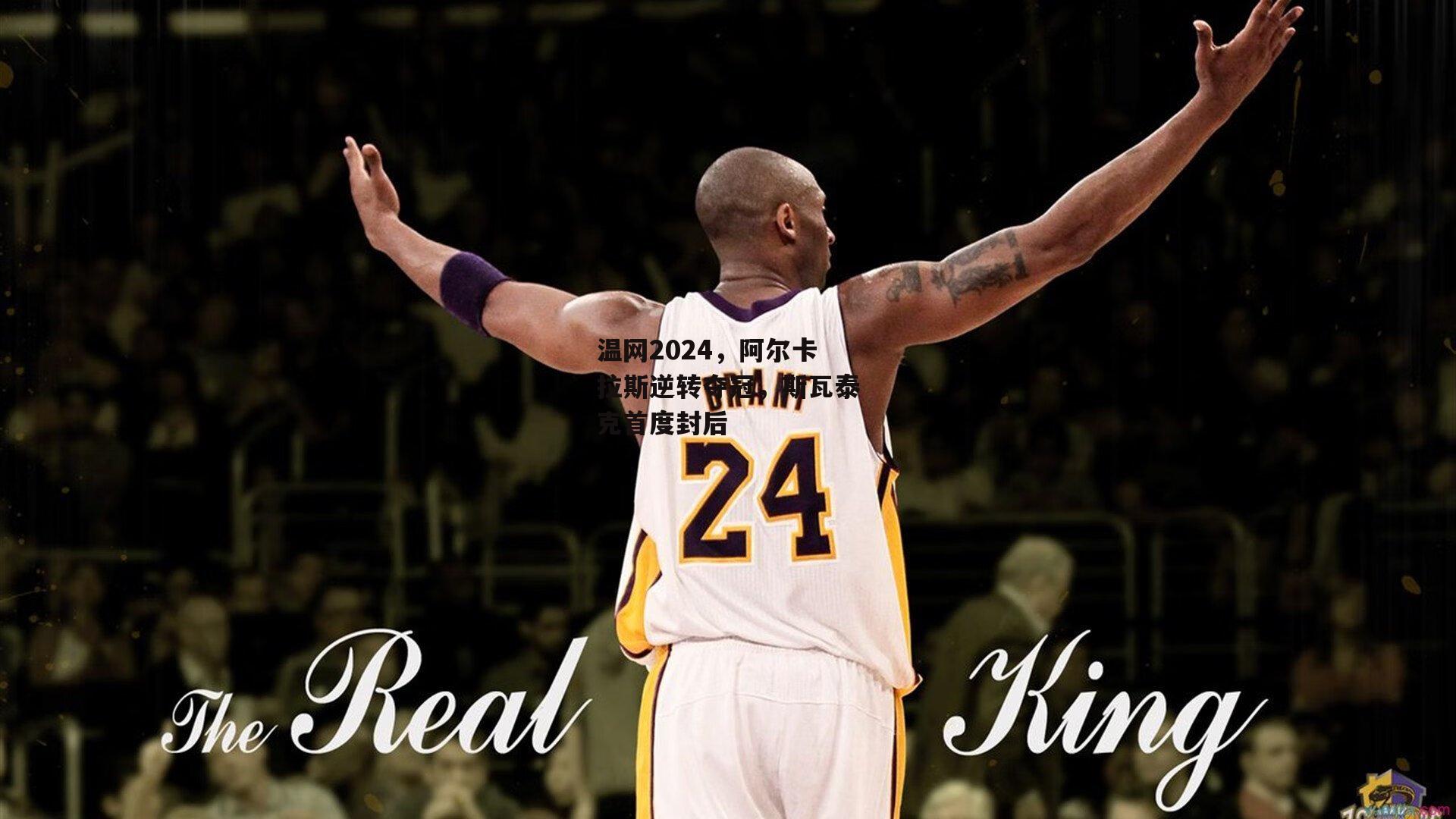 温网2024，阿尔卡拉斯逆转夺冠，斯瓦泰克首度封后