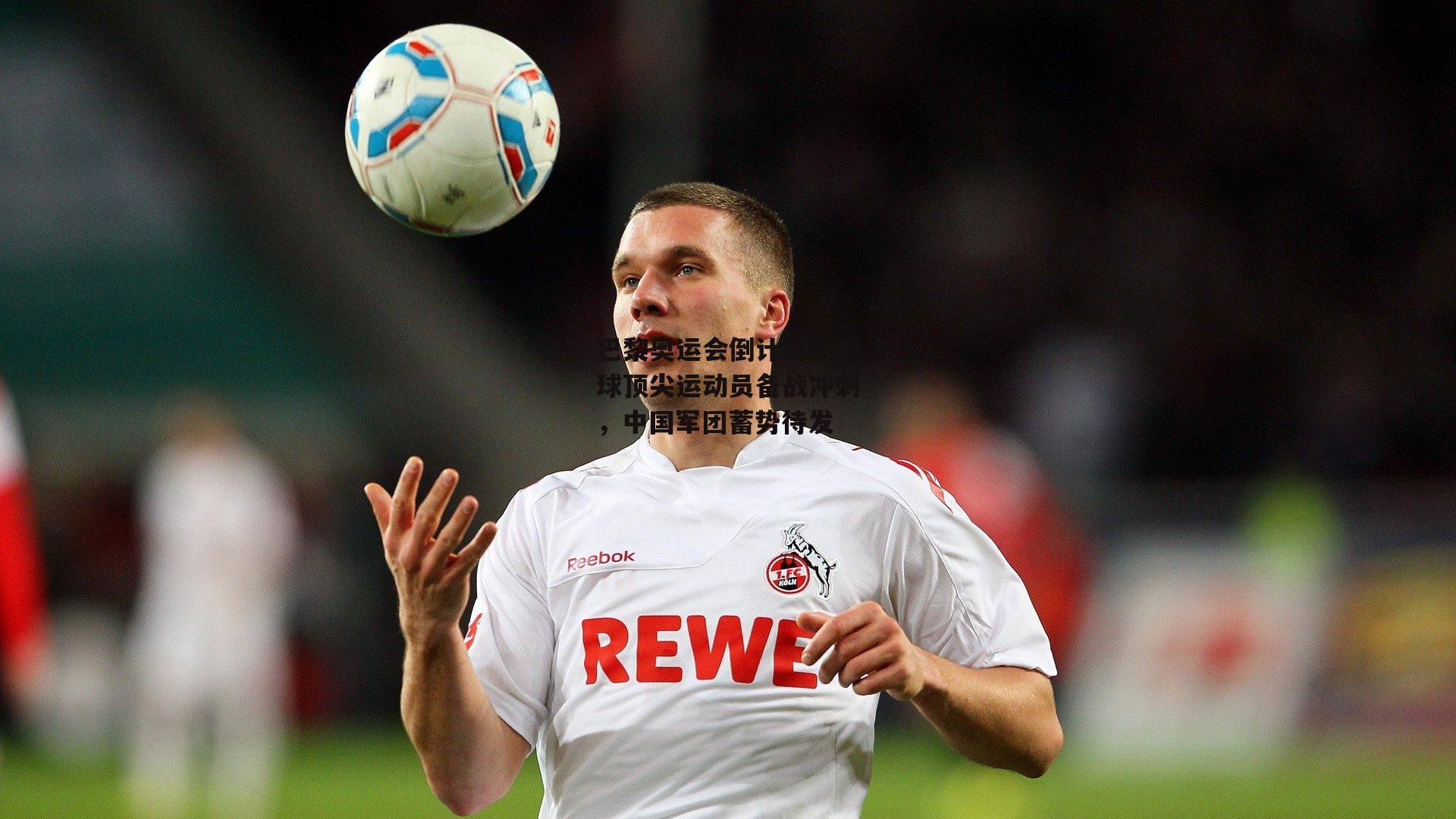 巴黎奥运会倒计时，全球顶尖运动员备战冲刺，中国军团蓄势待发