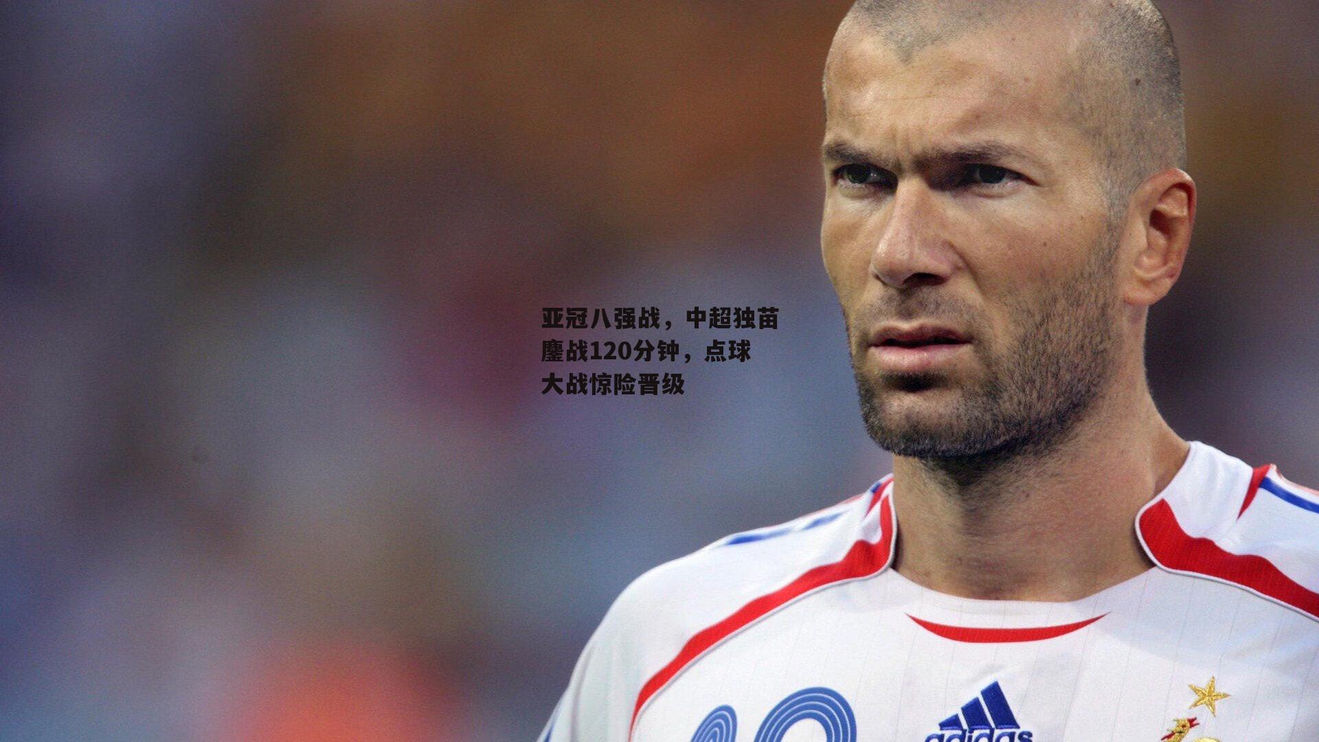 亚冠八强战，中超独苗鏖战120分钟，点球大战惊险晋级