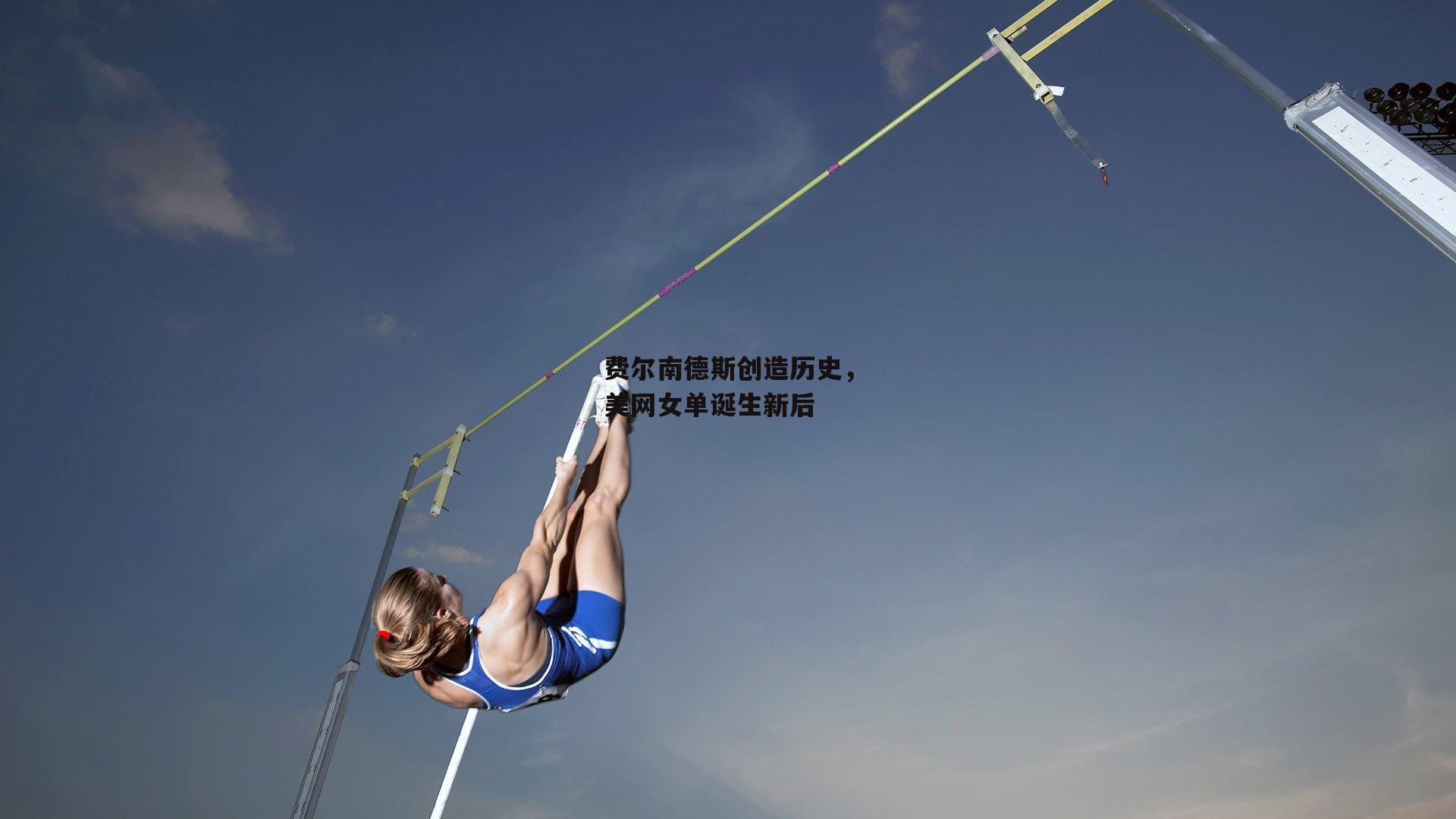 费尔南德斯创造历史，美网女单诞生新后